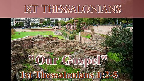 003 Our Gospel (1 Thessalonians 1:2-5) 1 of 2