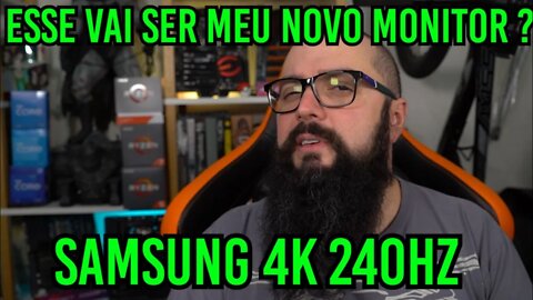 Meu Novo Monitor Vai Ser Esse ? Samsung 4k 240Hz !