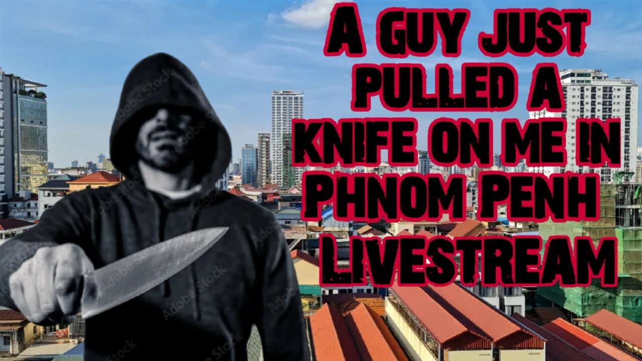 Some Guy Just Pulled A Knife On Me In Phnom Penh Livestream