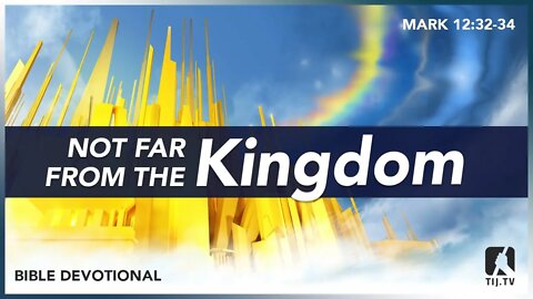 113. Not Far From the Kingdom - Mark 12:32-34