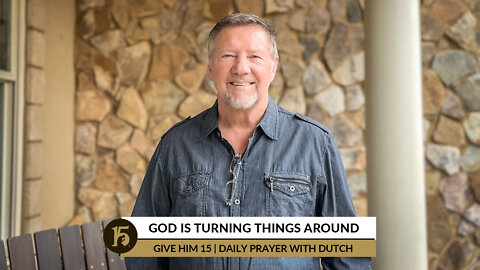 God Is Turning Things Around | Give Him 15: Daily Prayer with Dutch | February 7, 2022