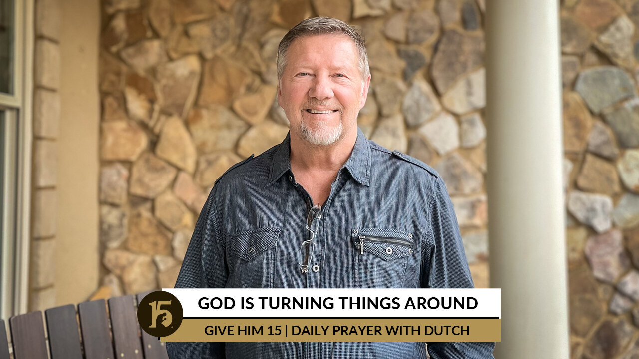 God Is Turning Things Around | Give Him 15: Daily Prayer with Dutch | February 7, 2022