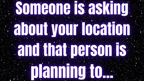 Prophetic word ! Angel: Someone is asking about your location and that person is planning to…