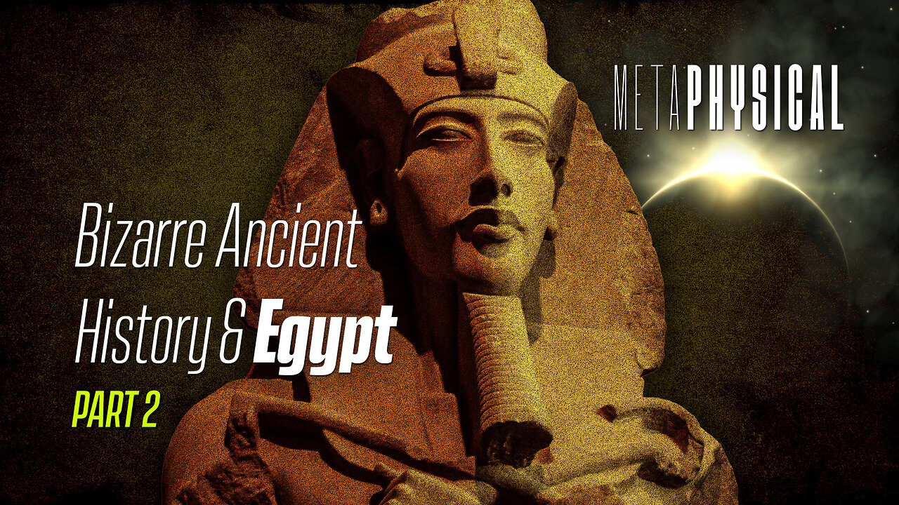 Bizarre Ancient History & Egypt: Part 2 [Metaphysical]