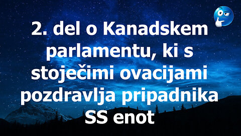 Del 2. o stoječih ovacijah v Kanadskem parlamentu Himlerevemu SS vojaku