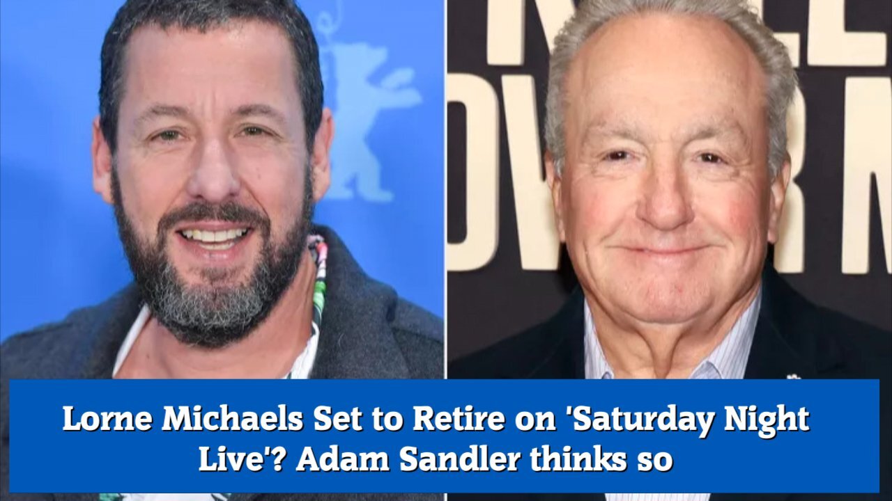 Lorne Michaels Set to Retire on 'Saturday Night Live' Adam Sandler thinks so