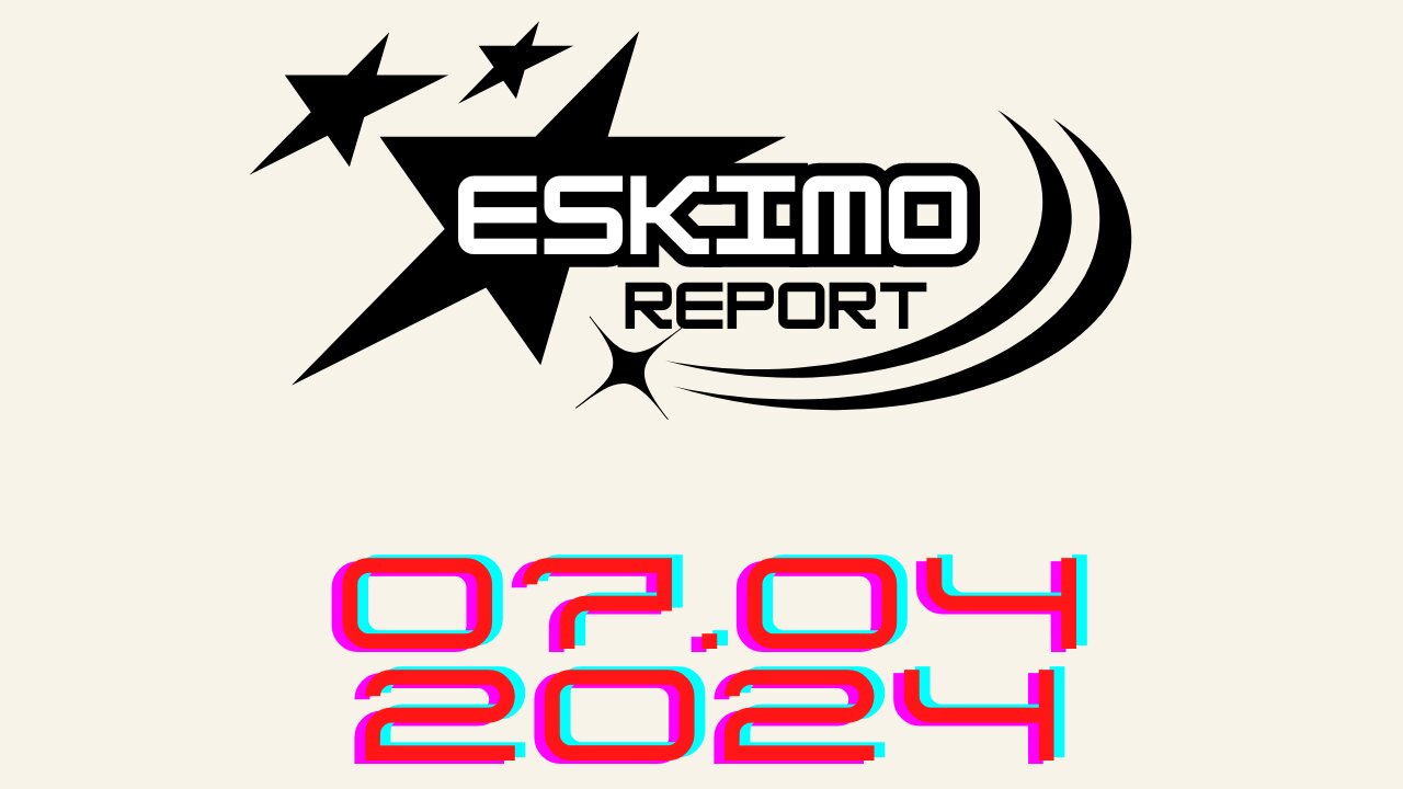 Eskimo Report 07.04.2024