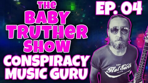 The Baby Truther Show #04 - Conspiracy Music Guru w/DITRH, ROSE, CRUMB + ME!