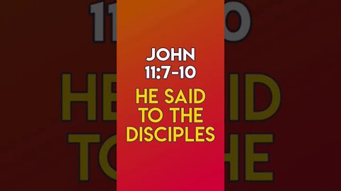 He Said To The Disciples - John 11:7-10