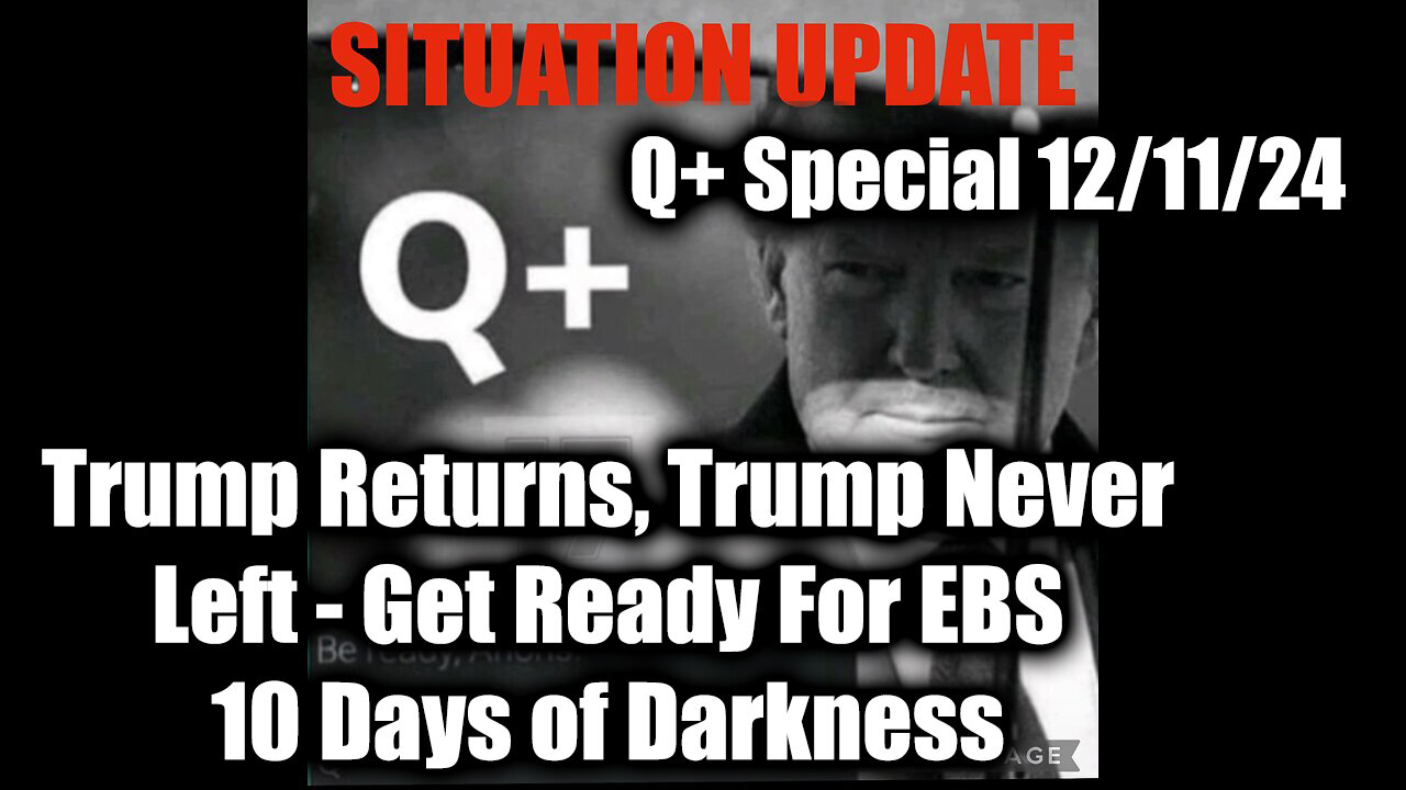 Situation Update 12/11/2024 - Trump Returns, Trump Never Left - Get Ready for EBS