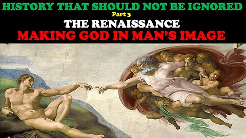 HISTORY THAT SHOULD NOT BE IGNORED (PT. 3) THE RENAISSANCE: MAKING GOD IN MAN'S IMAGE