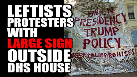 Leftists Protesters with LARGE SIGN outside DHS house