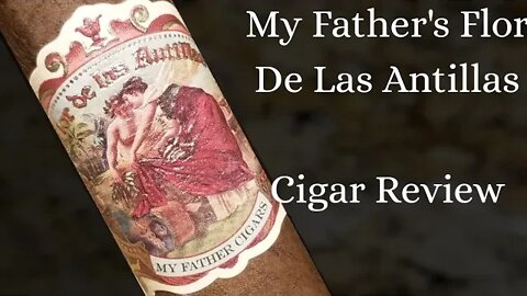My Father Flor De Las Antillas Cigar Review