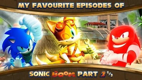 My Favourite Episodes Of Sonic Boom Part 2 (Half 1)