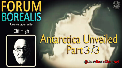 Antarctica Unveiled | Forum Borealis | Clif High | Part 3/3
