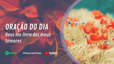 Deus me livra dos meus temores - Oração Do Dia 06 De Setembro