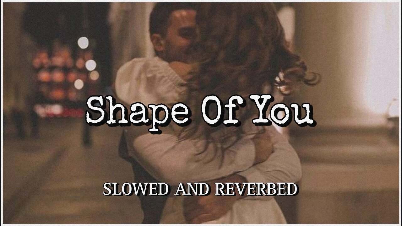 Shape Of You Full Song | Slowed And Reverbed | Ed Sheeran | Lofi Music | Feel The Song