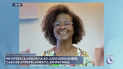 "Alessandra Aparecida": MP oferece denúncia ao judiciário sobre caso de atropelamento, em Ipatinga