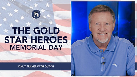 The Gold Star Heroes - Memorial Day | Give Him 15: Daily Prayer with Dutch | May 29 2023