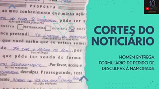 HOMEM ENTREGA FORMULÁRIO DE PEDIDO DE DESCULPAS À NAMORADA (CORTES DO NOTICIÁRIO)