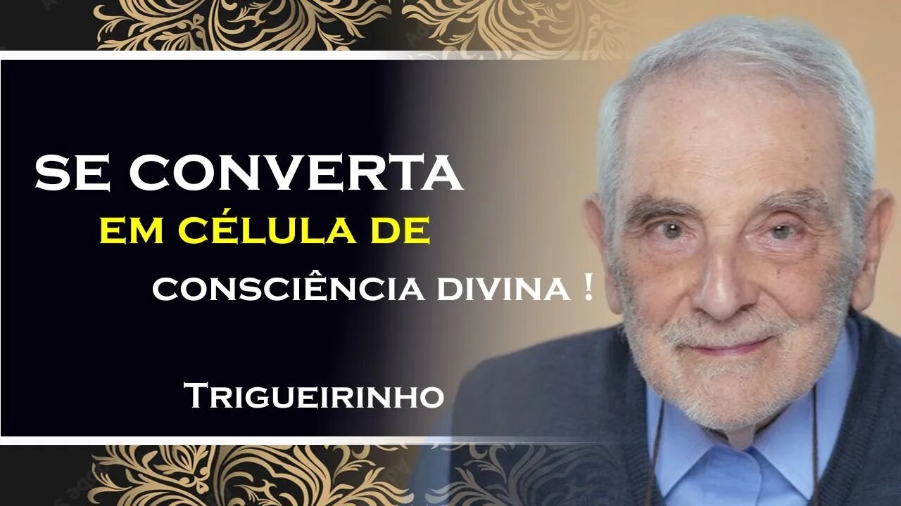 SE CONVERTA EM CÉLULA DE CONSCIENCIA DIVINA, TRIGUEIRINHO