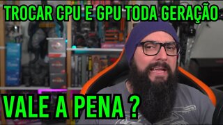 Trocar CPU e GPU Toda Geração Vale A Pena ?