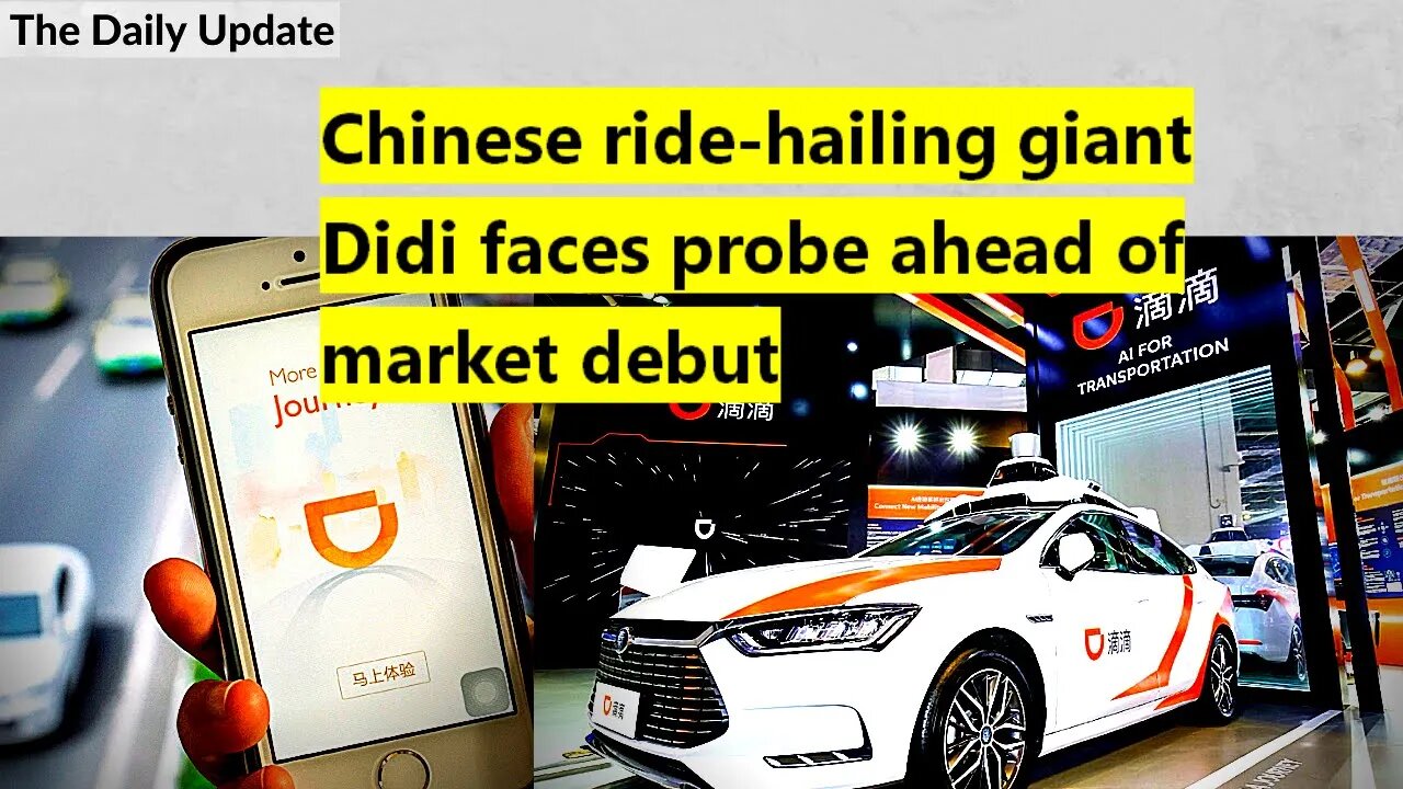 Chinese ride-hailing giant Didi faces probe ahead of market debut | The Daily Update