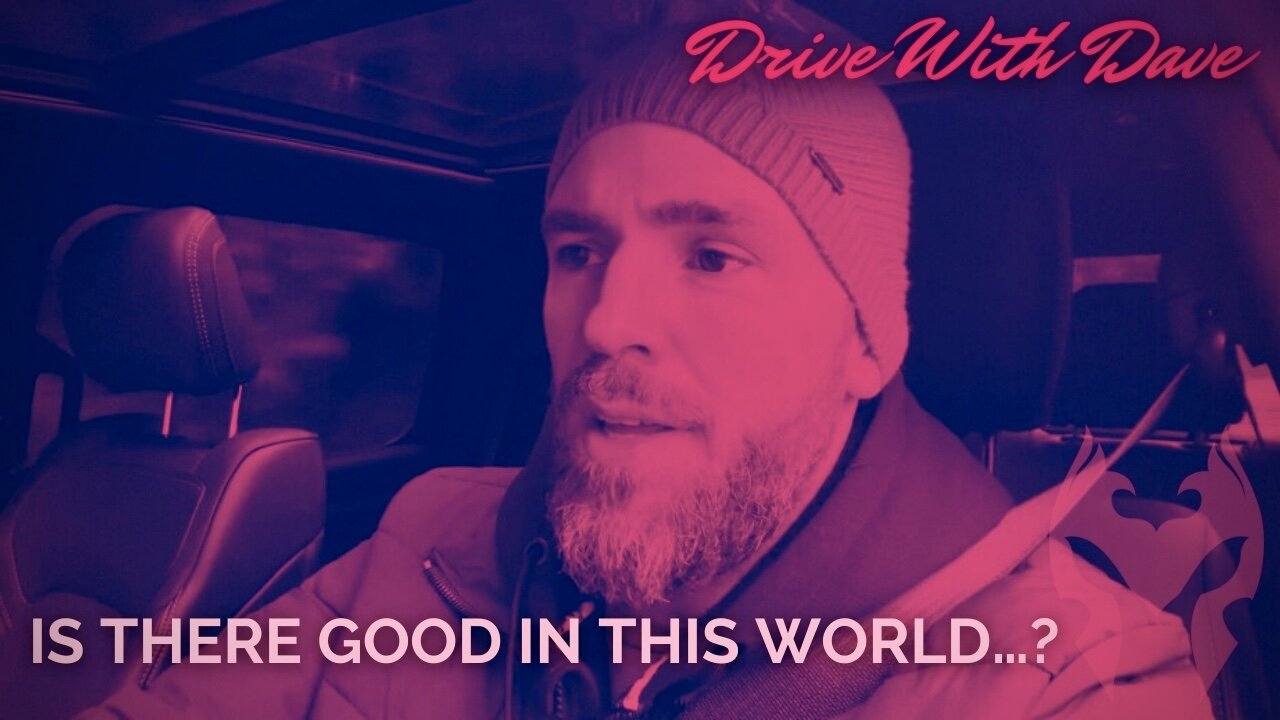 Is There Good In This World? Is It Worth Fighting For? (Drive with Dave)