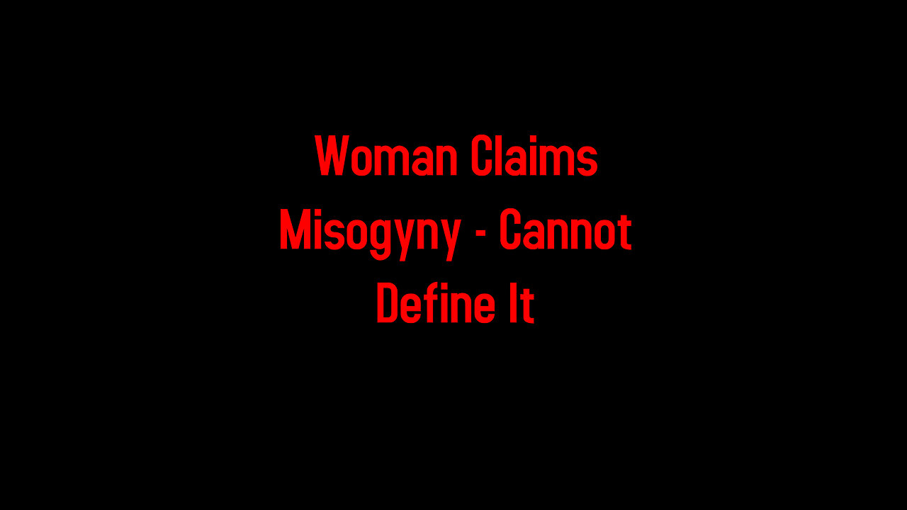 Woman Claims Misogyny - Cannot Define It