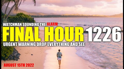 FINAL HOUR 1226 - URGENT WARNING DROP EVERYTHING AND SEE - WATCHMAN SOUNDING THE ALARM