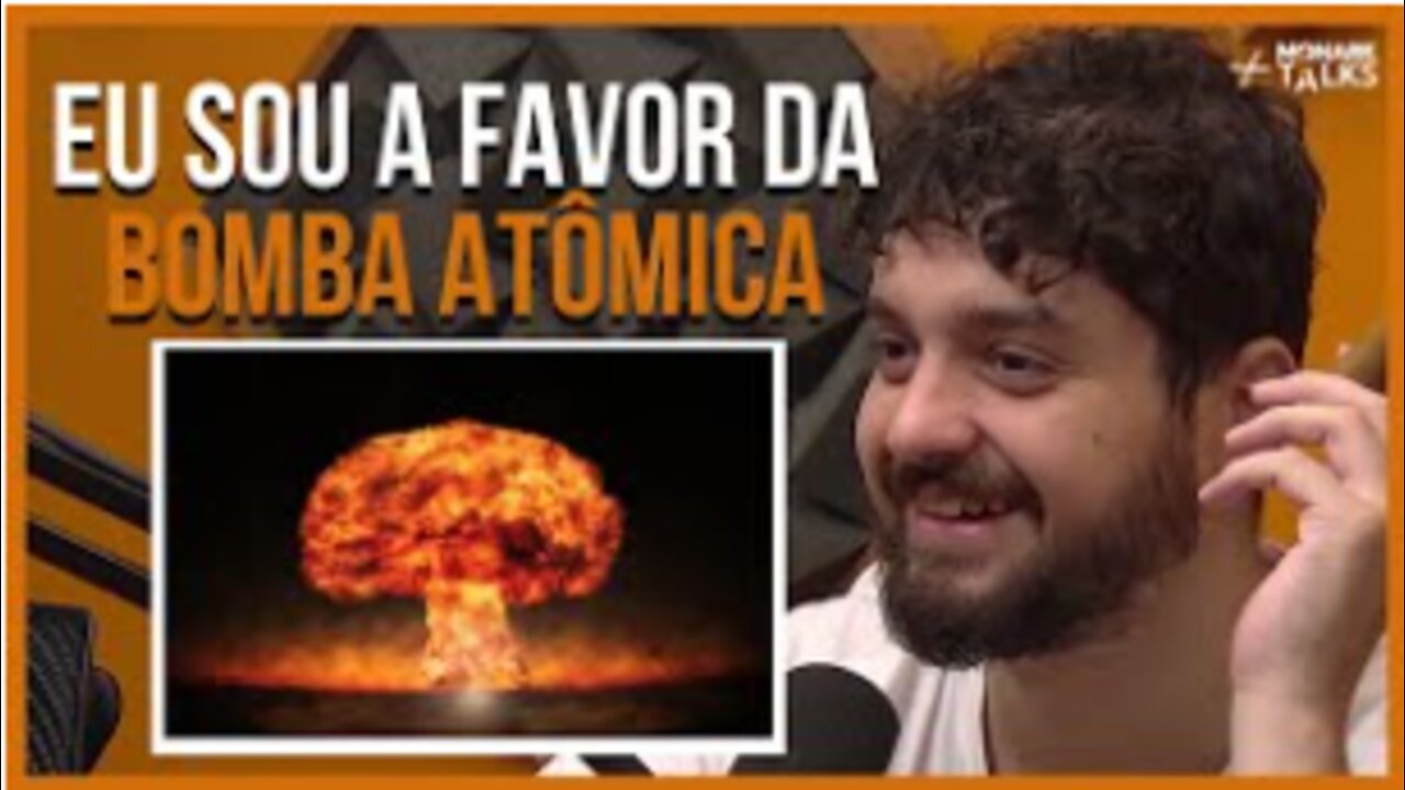 Monark Talk Cortes - MONARK A FAVOR DA BOMBA ATÔMICA