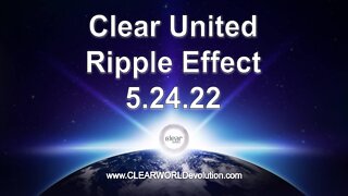 5.24.22 Clear United Ripple Effect