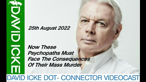 DAVID ICKE - NOW THESE PSYCHOPATHS MUST FACE THE CONSEQUENCES OF THEIR MASS MURDER - 25th Aug 22