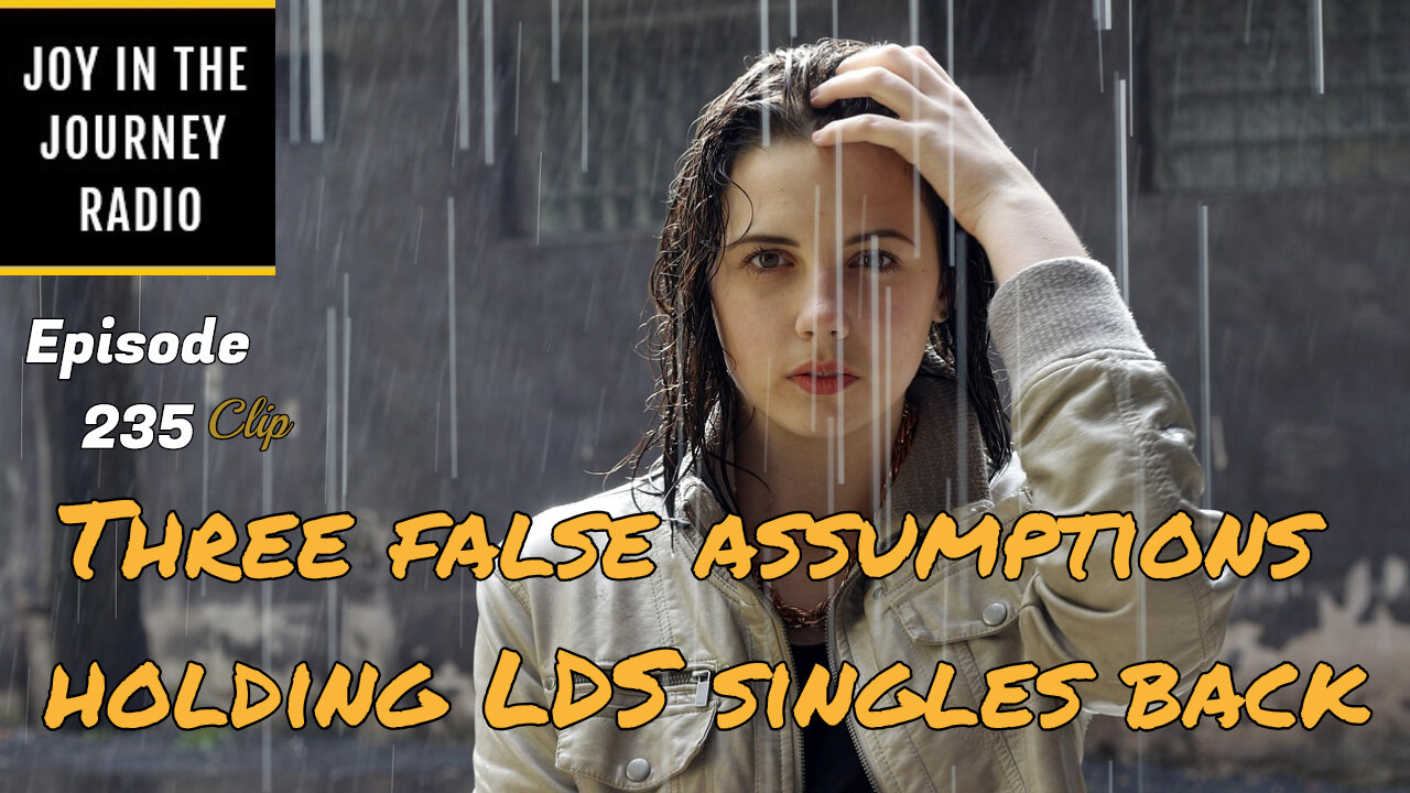 3 false assumptions holding LDS singles back - Joy in the Journey Radio Program Clip - 29 Jun 22