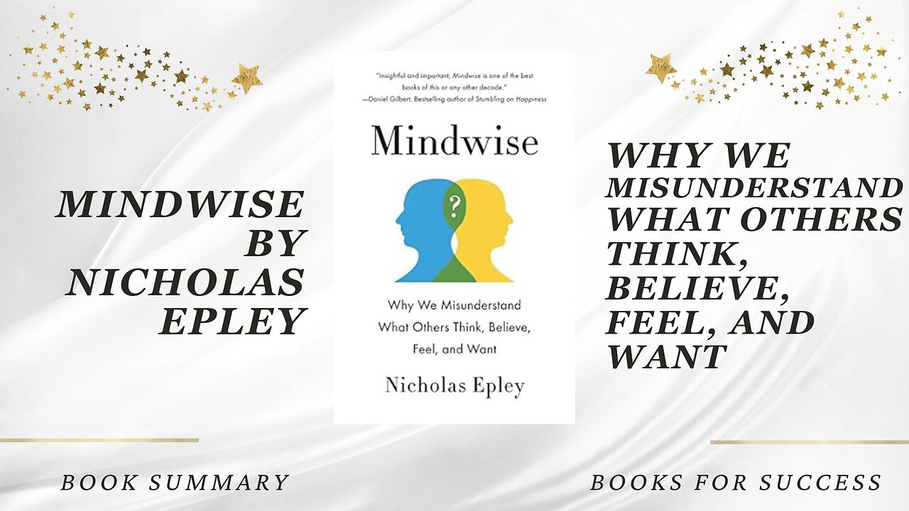 Mindwise: Why We Misunderstand What Others Think, Believe, Feel, and Want by Nicholas Epley. Summary