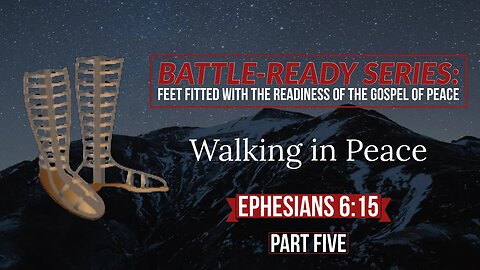 BATTLE-READY SERIES: WALKING IN PEACE (Part Five)