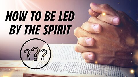 How to be let by the Spirit - Part 4