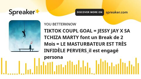 TIKTOK COUPL GOAL = JESSY JAY X SA TCHIZA MARTY font un Break de 2 Mois = LE MASTURBATEUR EST TRÈS I