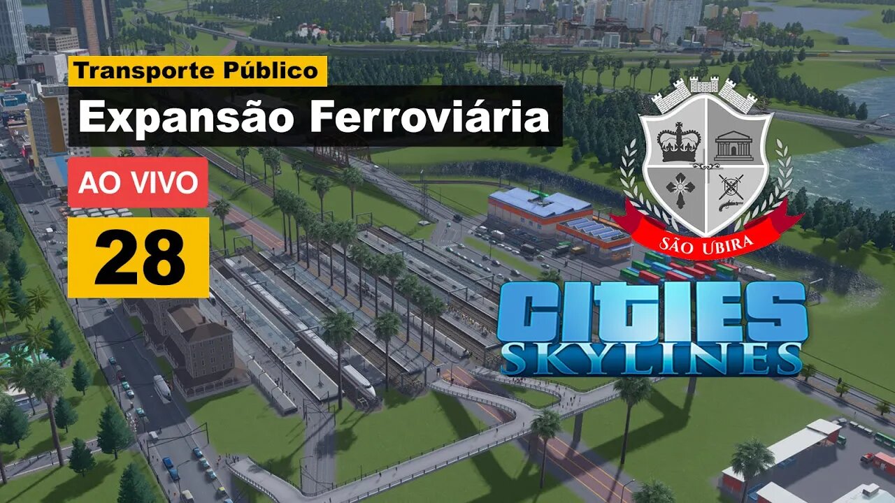 Cities Skylines: Expansão Ferroviária - São Ubira 28 - Ao Vivo.