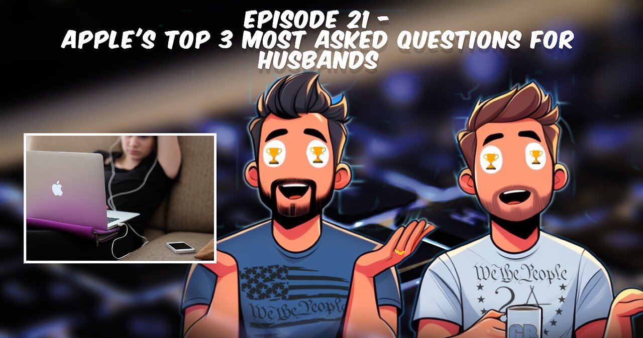 Episode 21 - We Answer Apples TOP 3 Most Asked Questions for Husbands and Get Over Relationships