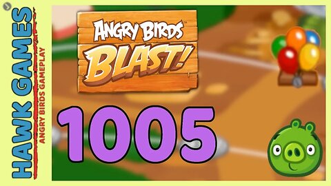 Angry Birds Blast Level 1005 Hard - 3 Stars Walkthrough, No Boosters