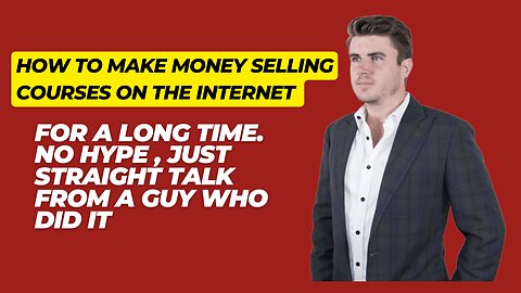 How to make money sell courses on the internet . No Hype , just straight talk from a guy who did it