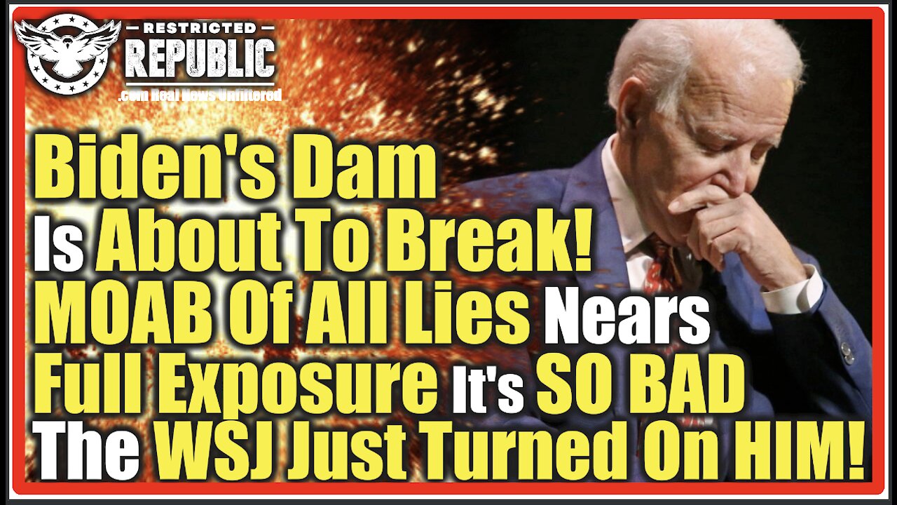 Biden’s Dam Is About To Break! MOAB Of All Lies Nears Full Exposure! SO BAD, WSJ Just Turned On HIM!