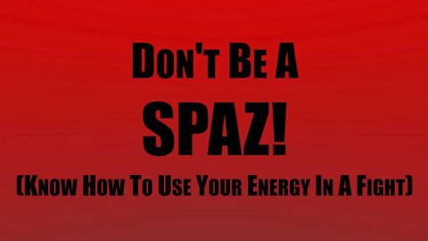 Don't Be A SPAZ | Know How To Use Your Energy In A Fight