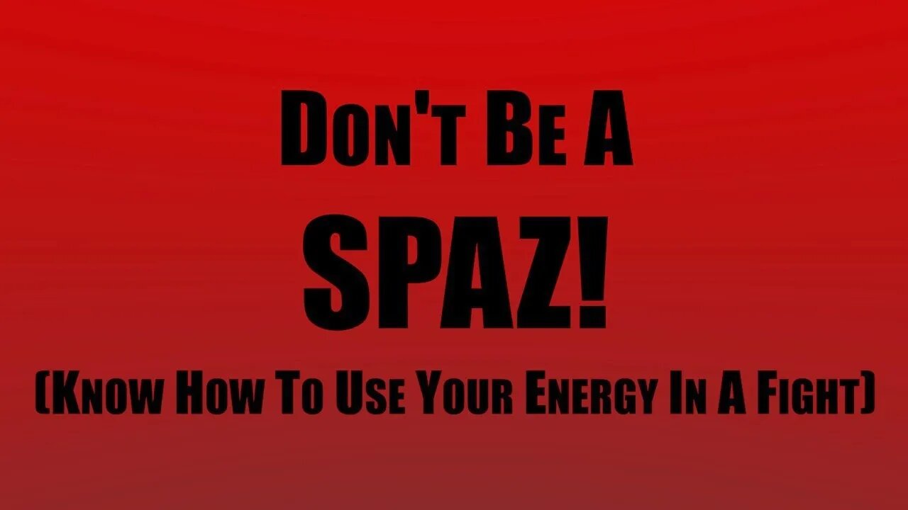 Don't Be A SPAZ | Know How To Use Your Energy In A Fight