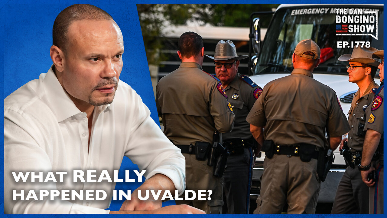 What REALLY Happened In Uvalde? (Ep. 1778) - The Dan Bongino