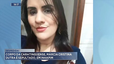 Despedida: Corpo da Caratinguense, Márcia Cristina Dutra é sepultado, em Inhapim.