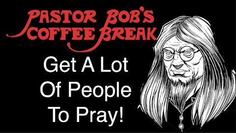 GET A LOT OF PEOPLE TO PRAY! / PB's Coffee Break