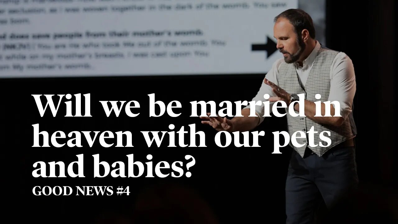 Good News #4 - Will we be married in heaven with our pets and babies?