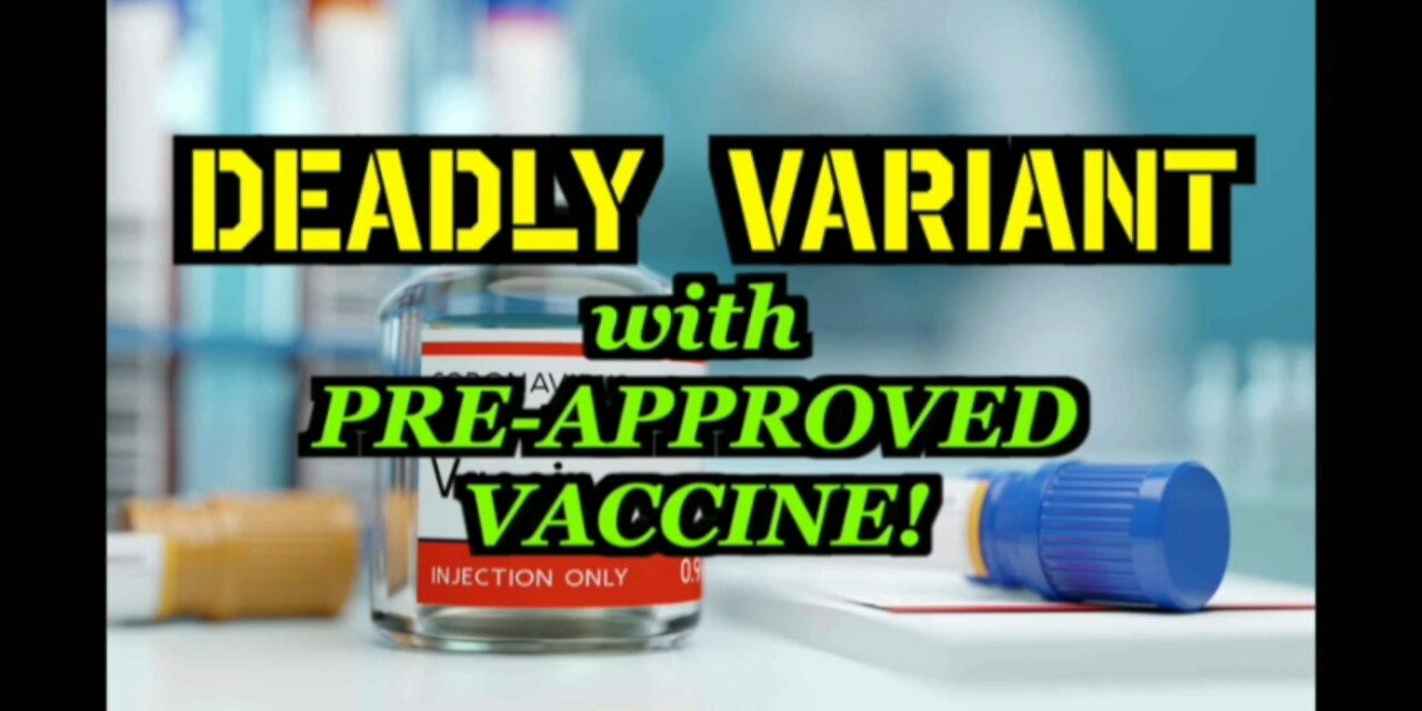DEADLY VARIANT - PRE-APPROVED VACCINE!!!